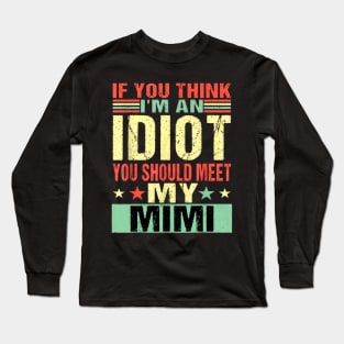 If You Think I'm An Idiot You Should Meet My Mimi Long Sleeve T-Shirt